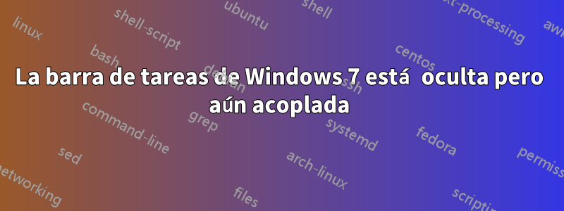 La barra de tareas de Windows 7 está oculta pero aún acoplada