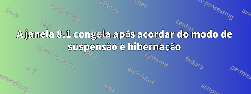 A janela 8.1 congela após acordar do modo de suspensão e hibernação