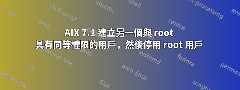 AIX 7.1 建立另一個與 root 具有同等權限的用戶，然後停用 root 用戶