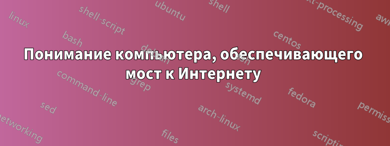 Понимание компьютера, обеспечивающего мост к Интернету