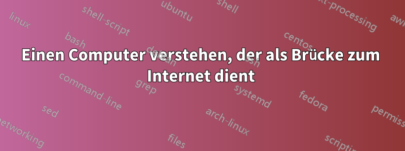 Einen Computer verstehen, der als Brücke zum Internet dient