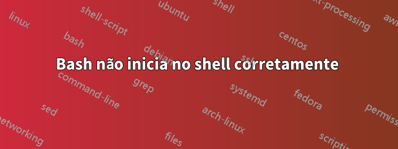 Bash não inicia no shell corretamente