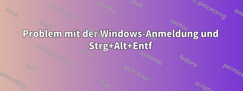 Problem mit der Windows-Anmeldung und Strg+Alt+Entf