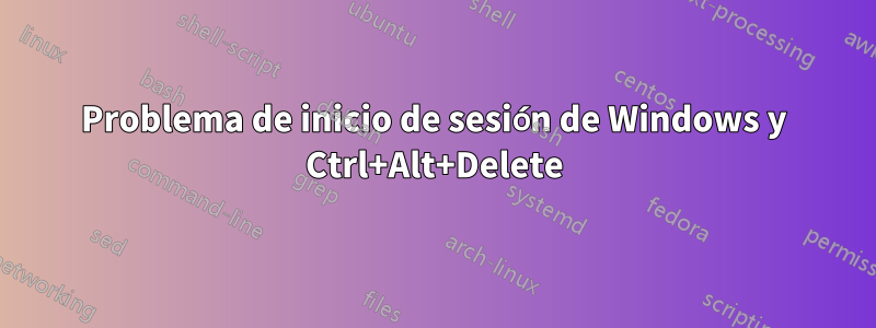 Problema de inicio de sesión de Windows y Ctrl+Alt+Delete