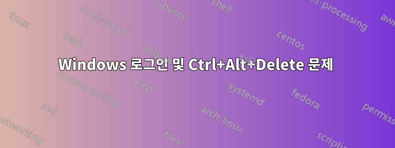 Windows 로그인 및 Ctrl+Alt+Delete 문제