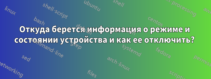 Откуда берется информация о режиме и состоянии устройства и как ее отключить?