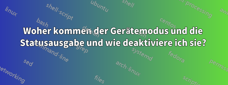 Woher kommen der Gerätemodus und die Statusausgabe und wie deaktiviere ich sie?