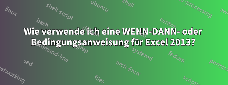 Wie verwende ich eine WENN-DANN- oder Bedingungsanweisung für Excel 2013?