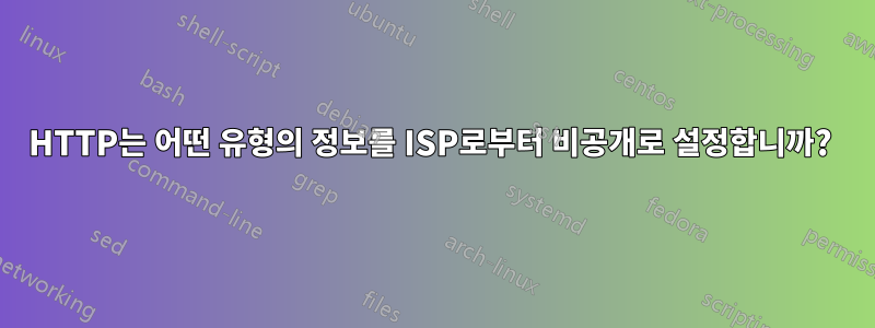 HTTP는 어떤 유형의 정보를 ISP로부터 비공개로 설정합니까? 