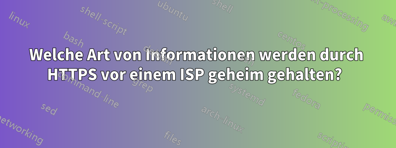 Welche Art von Informationen werden durch HTTPS vor einem ISP geheim gehalten? 