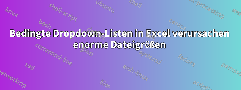 Bedingte Dropdown-Listen in Excel verursachen enorme Dateigrößen