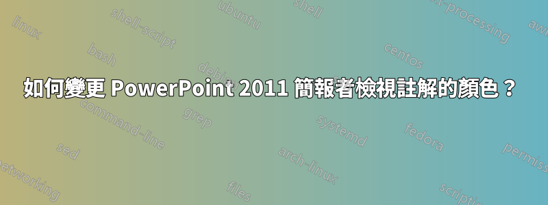 如何變更 PowerPoint 2011 簡報者檢視註解的顏色？