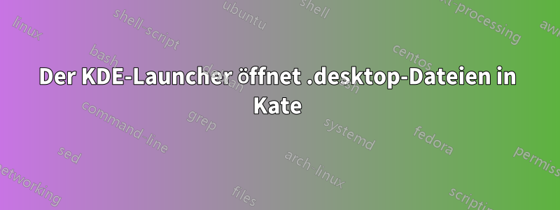 Der KDE-Launcher öffnet .desktop-Dateien in Kate