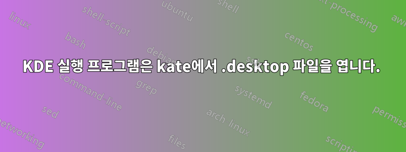 KDE 실행 프로그램은 kate에서 .desktop 파일을 엽니다.