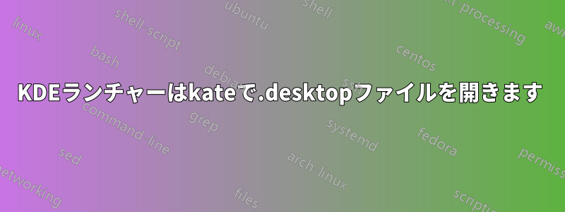 KDEランチャーはkateで.desktopファイルを開きます