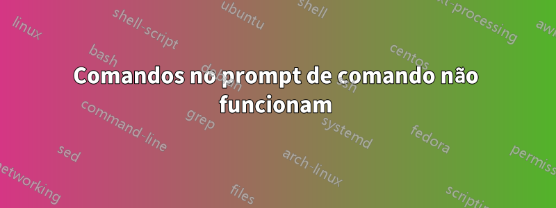 Comandos no prompt de comando não funcionam