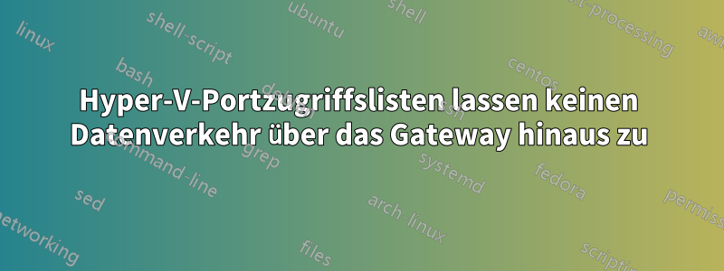 Hyper-V-Portzugriffslisten lassen keinen Datenverkehr über das Gateway hinaus zu