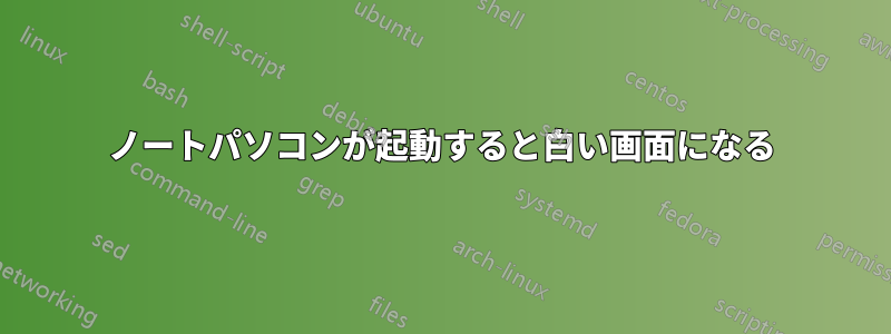 ノートパソコンが起動すると白い画面になる