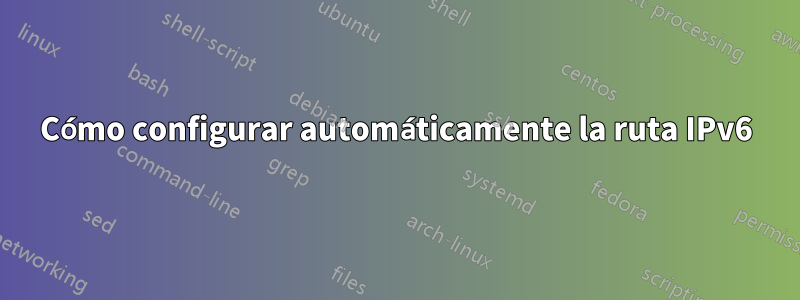 Cómo configurar automáticamente la ruta IPv6