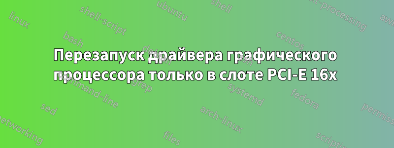 Перезапуск драйвера графического процессора только в слоте PCI-E 16x