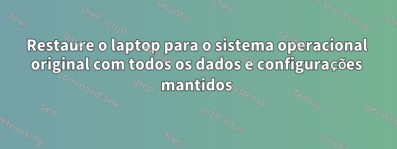 Restaure o laptop para o sistema operacional original com todos os dados e configurações mantidos