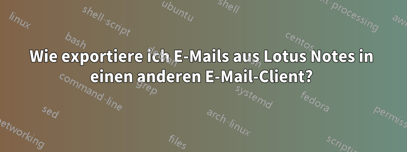 Wie exportiere ich E-Mails aus Lotus Notes in einen anderen E-Mail-Client?