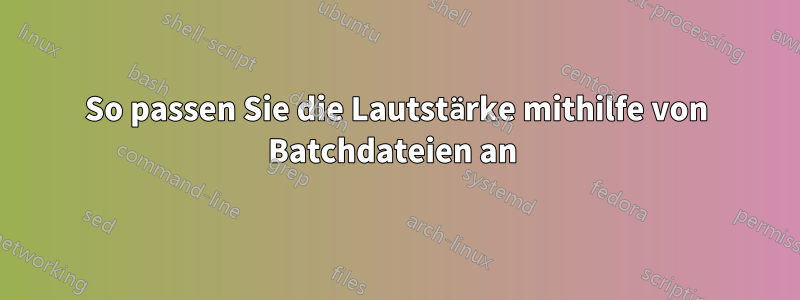 So passen Sie die Lautstärke mithilfe von Batchdateien an 