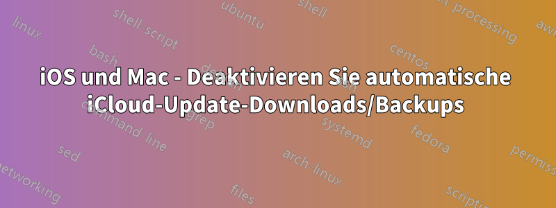 iOS und Mac - Deaktivieren Sie automatische iCloud-Update-Downloads/Backups