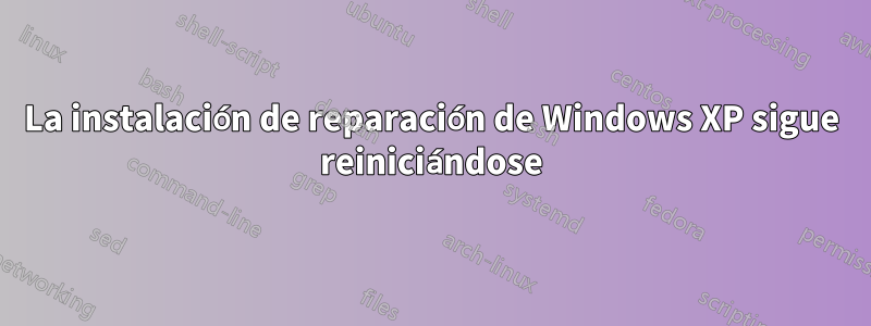 La instalación de reparación de Windows XP sigue reiniciándose