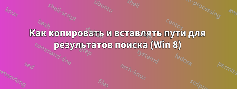 Как копировать и вставлять пути для результатов поиска (Win 8)