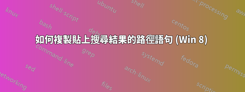 如何複製貼上搜尋結果的路徑語句 (Win 8)