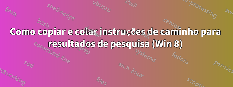 Como copiar e colar instruções de caminho para resultados de pesquisa (Win 8)