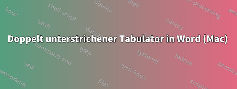 Doppelt unterstrichener Tabulator in Word (Mac)