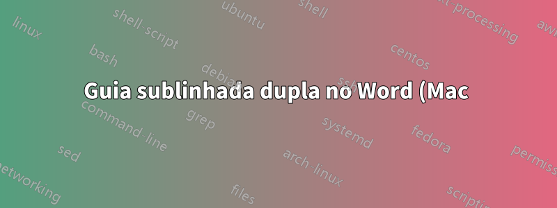Guia sublinhada dupla no Word (Mac)
