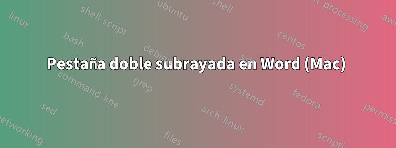 Pestaña doble subrayada en Word (Mac)