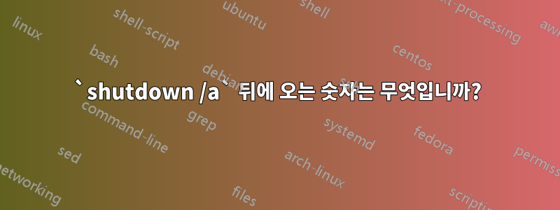 `shutdown /a` 뒤에 오는 숫자는 무엇입니까?