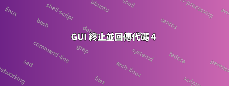 GUI 終止並回傳代碼 4