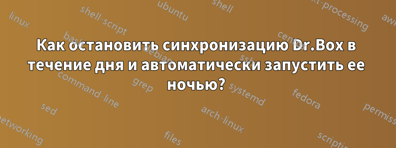 Как остановить синхронизацию Dr.Box в течение дня и автоматически запустить ее ночью?