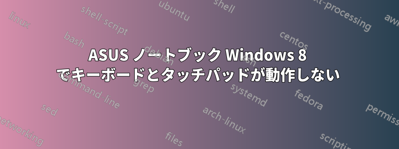 ASUS ノートブック Windows 8 でキーボードとタッチパッドが動作しない