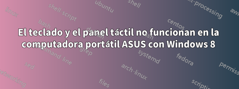 El teclado y el panel táctil no funcionan en la computadora portátil ASUS con Windows 8