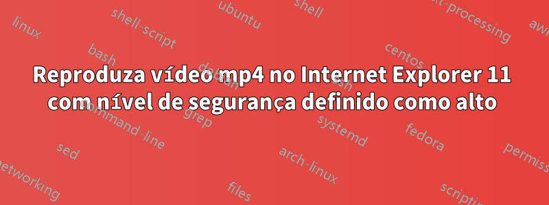 Reproduza vídeo mp4 no Internet Explorer 11 com nível de segurança definido como alto