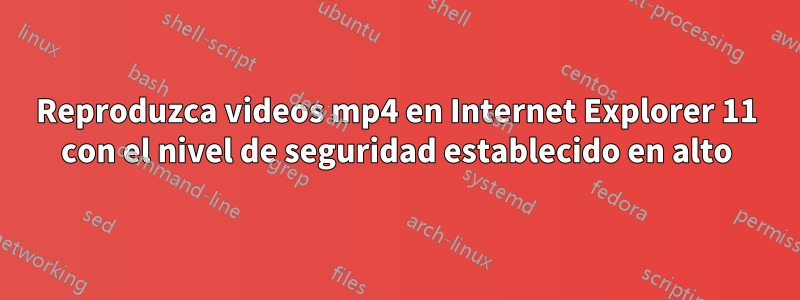 Reproduzca videos mp4 en Internet Explorer 11 con el nivel de seguridad establecido en alto