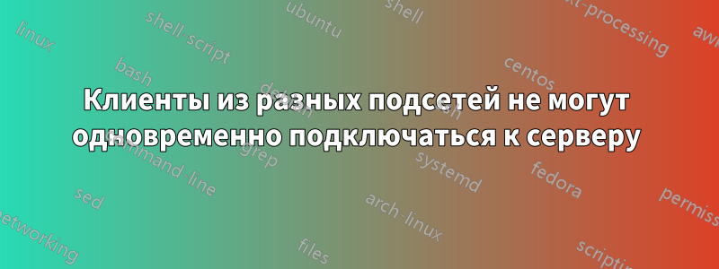 Клиенты из разных подсетей не могут одновременно подключаться к серверу