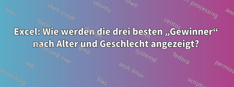 Excel: Wie werden die drei besten „Gewinner“ nach Alter und Geschlecht angezeigt?