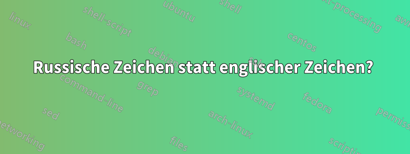 Russische Zeichen statt englischer Zeichen?