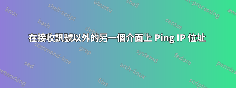 在接收訊號以外的另一個介面上 Ping IP 位址