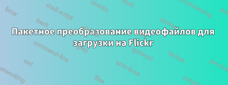 Пакетное преобразование видеофайлов для загрузки на Flickr