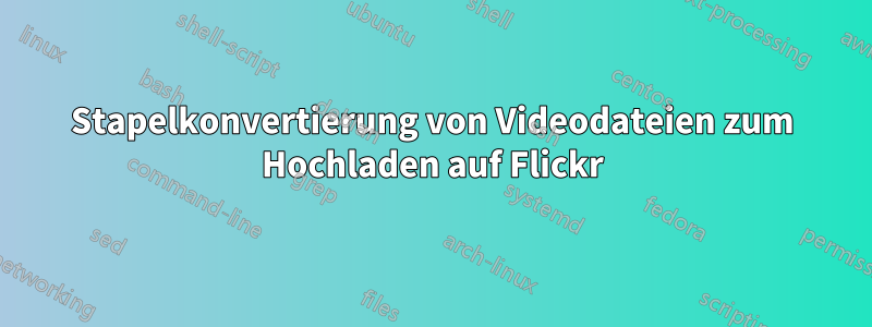 Stapelkonvertierung von Videodateien zum Hochladen auf Flickr