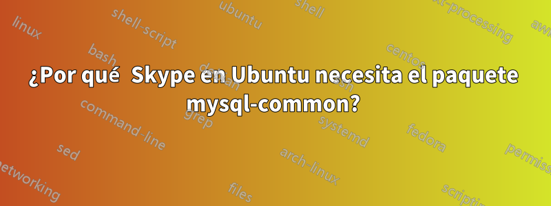 ¿Por qué Skype en Ubuntu necesita el paquete mysql-common?