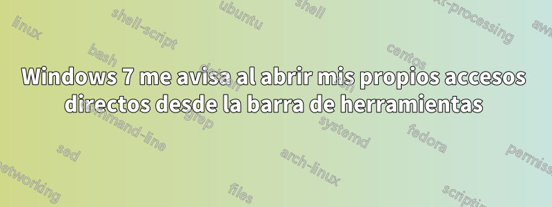 Windows 7 me avisa al abrir mis propios accesos directos desde la barra de herramientas